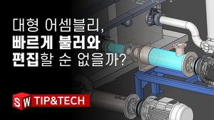 대형어셈블리, 빠르게 열어 편집할 순 없을까? 